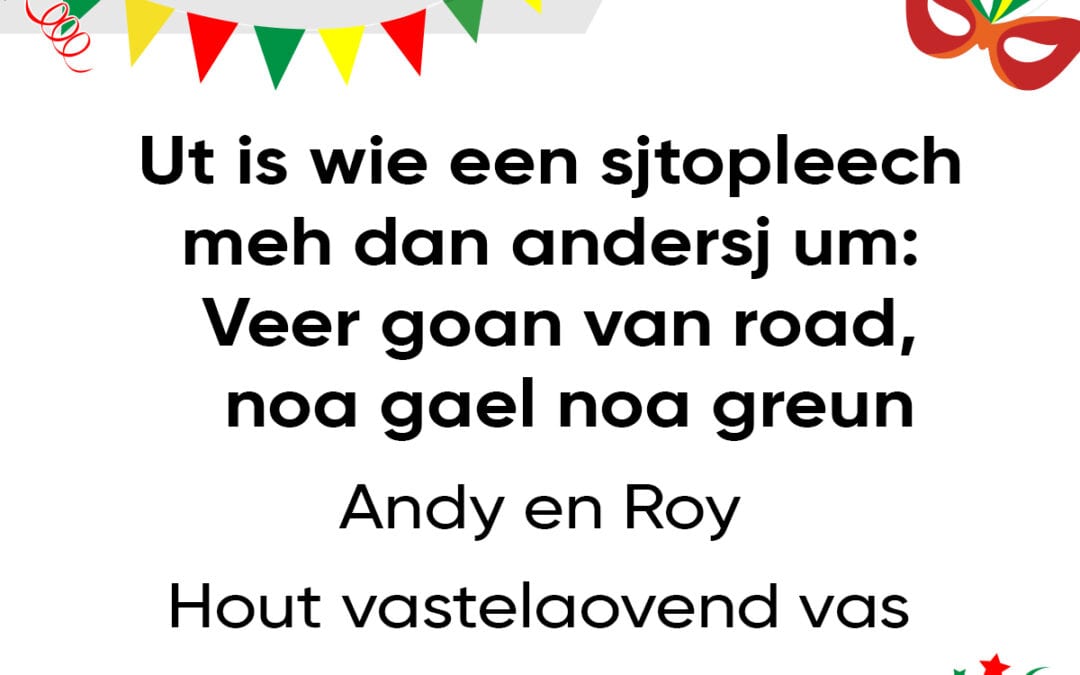 Ut is wie een sjtopleech, meh dan andersj um: Veer goan van road, noa gael, noa greun
