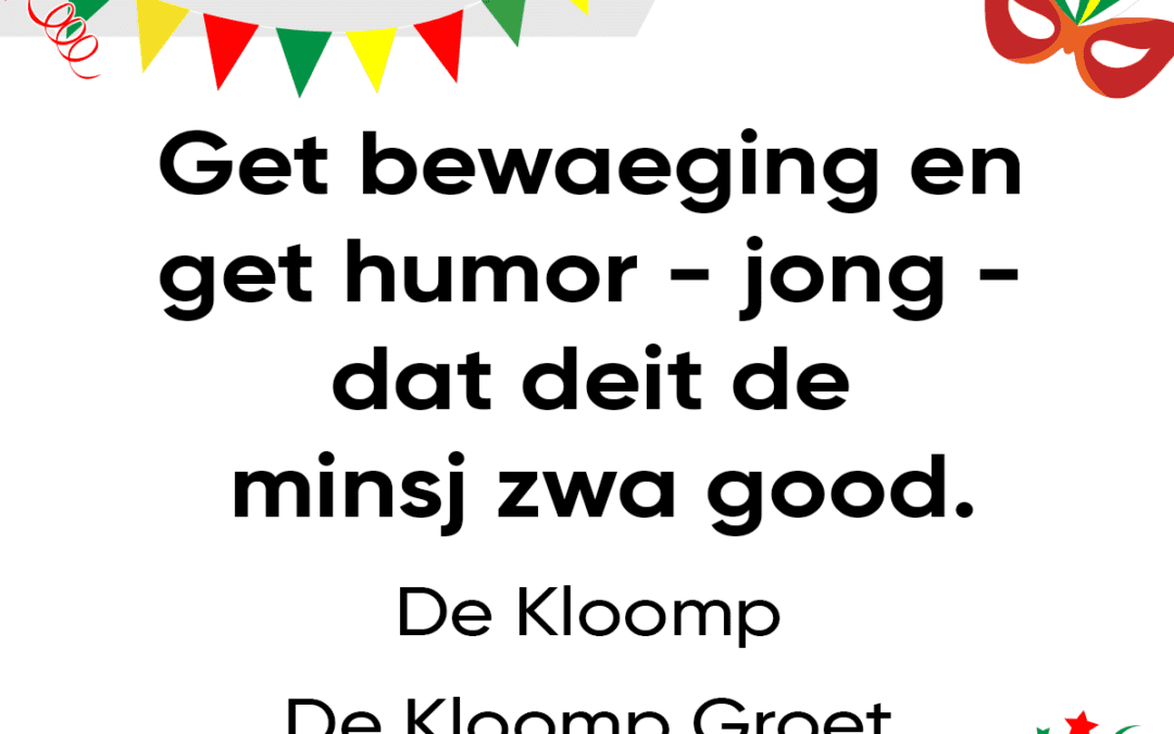 Get bewaeging en get humor – jong – dat deit de minsj zwa good