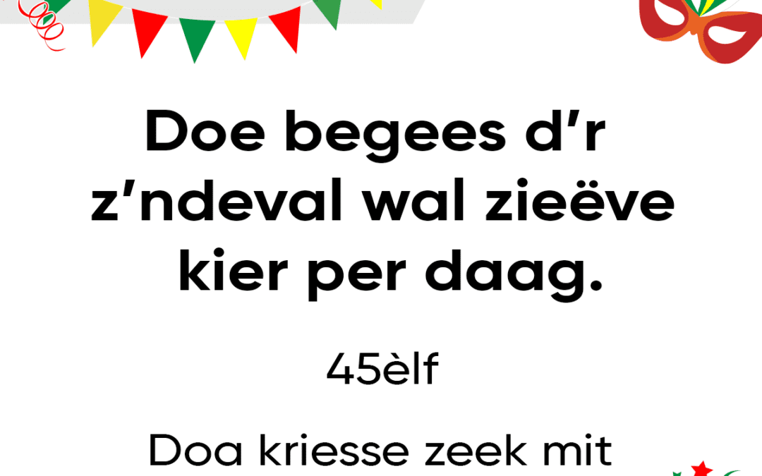 Doe begees d’r z’ndeval wal zieëve kier per daag.