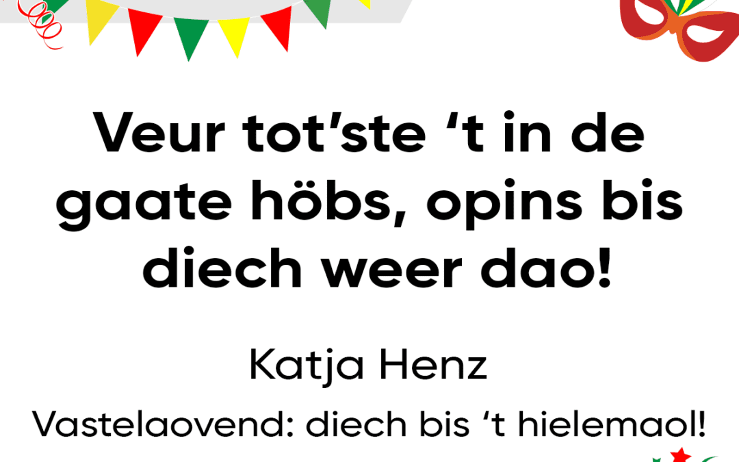 Veur tot’ste ’t in de gaate höbs, opins bis diech weer dao!