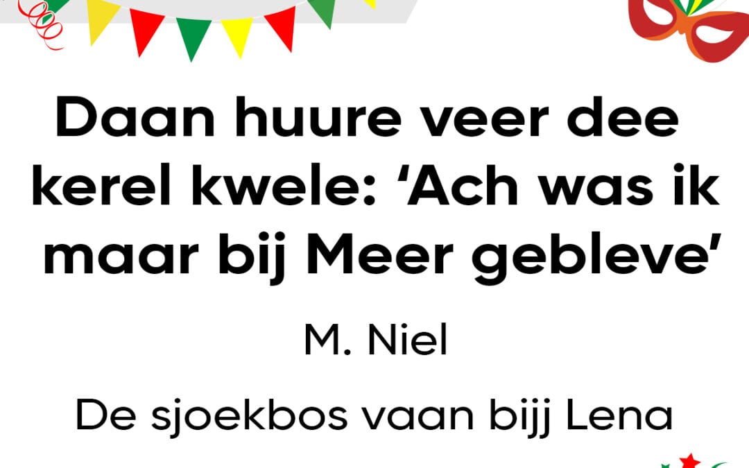Daan huure veer dee kerel kwele: ‘Ach was ik maar bij Meer gebleve’
