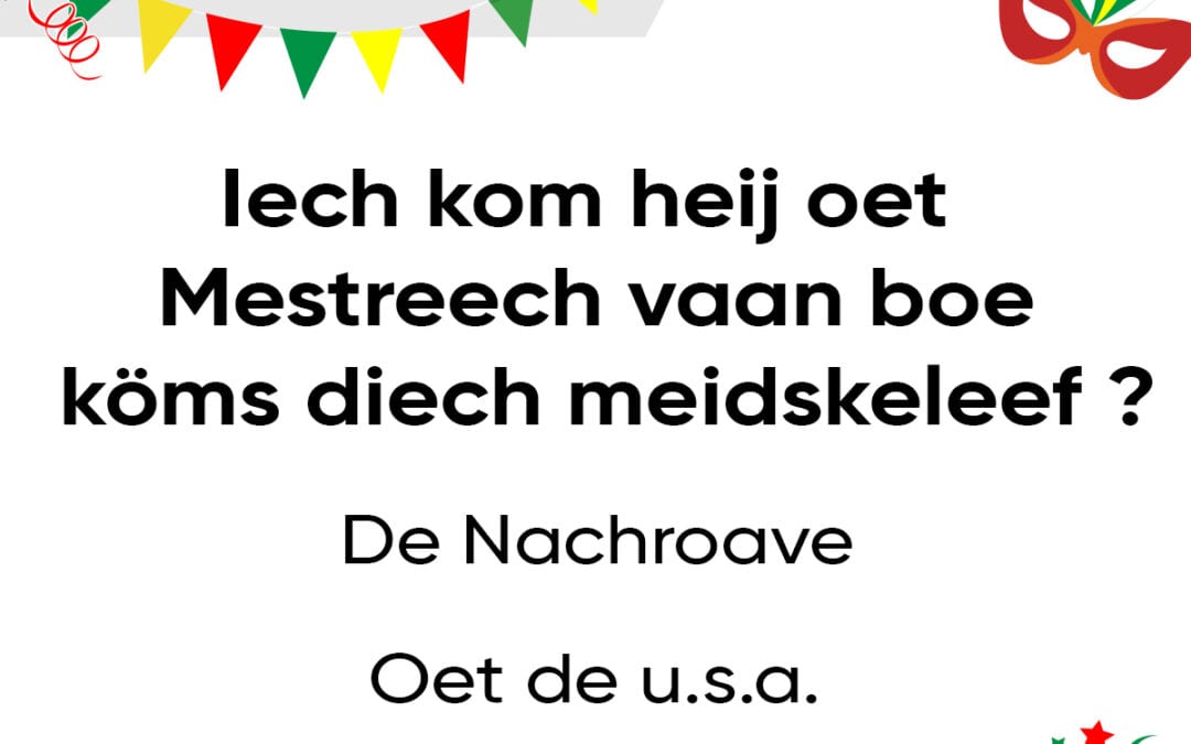 Iech kom heij oet Mestreech vaan boe köms diech meidskeleef ?