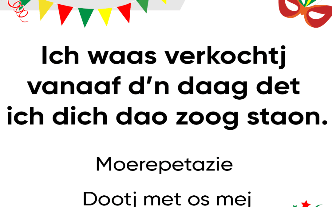 Ich waas verkochtj vanaaf d’n daag det ich dich dao zoog staon.