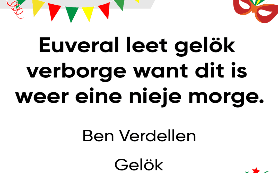 Euveral leet gelök verborge, want dit is weer eine nieje morge.