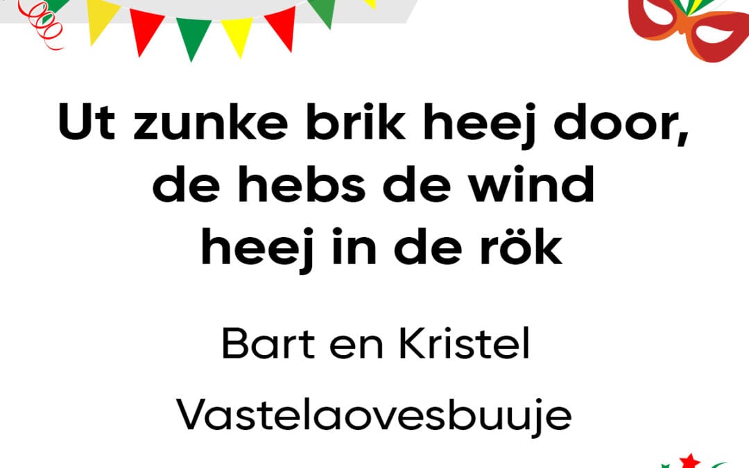 Ut zunke brik heej door, de hebs de wind heej in de rök