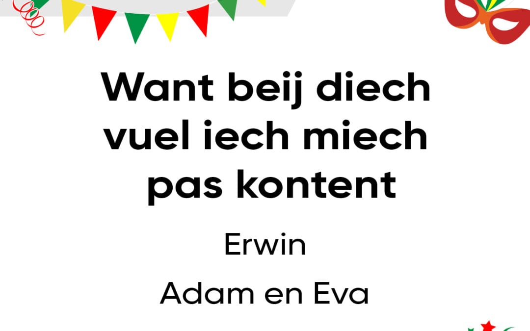 Want beij diech vuel iech miech pas kontent.