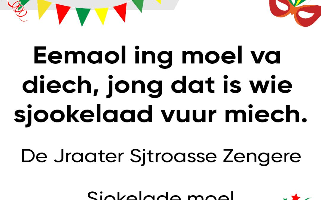 Eemaol ing moel va diech – jong dat is wie sjookelaad vuur miech.