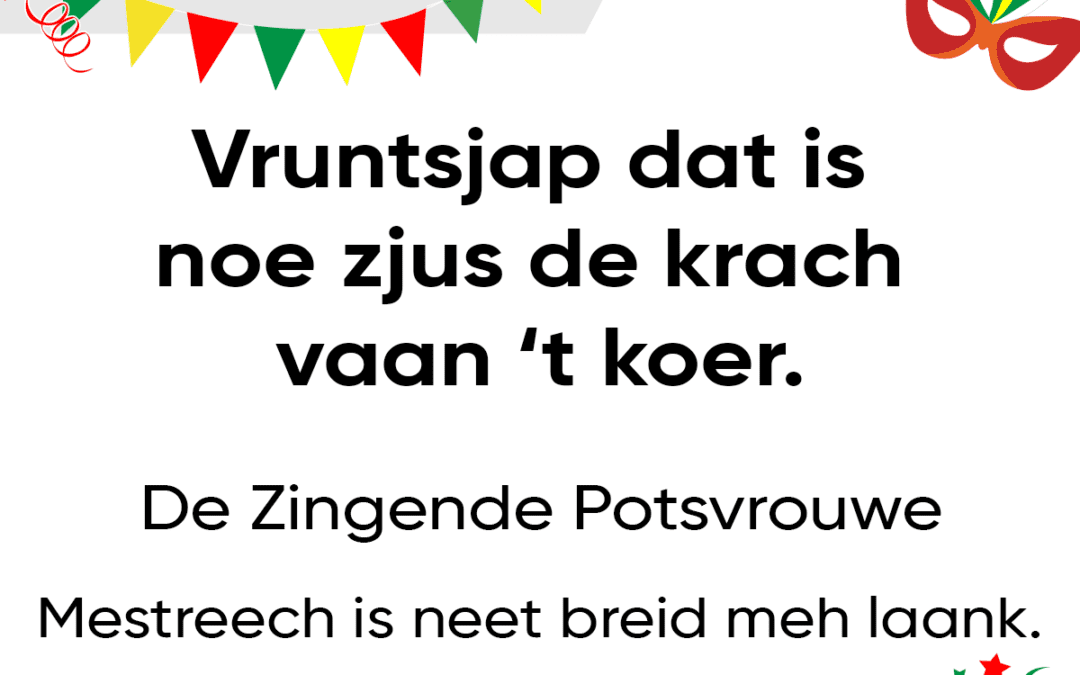 Vruntsjap dat is noe zjus de krach vaan ’t koer.