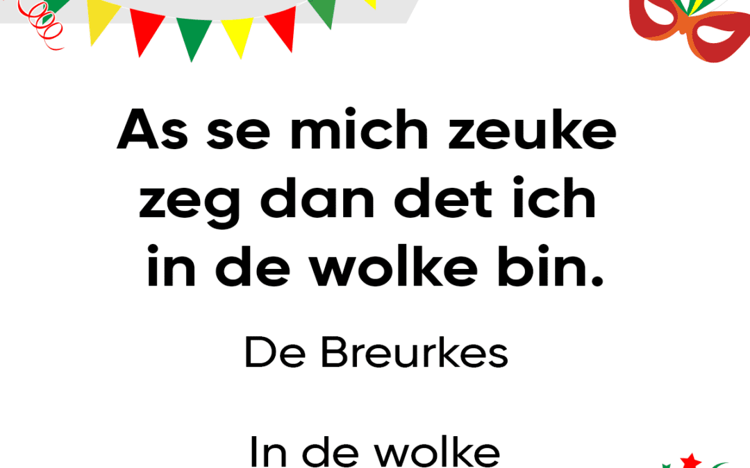 As se mich zeuke zeg dan det ich in de wolke bin.