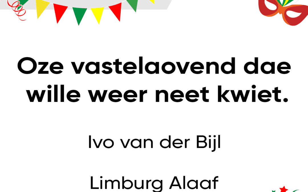 Oze vastelaovend dae wille weer neet kwiet.