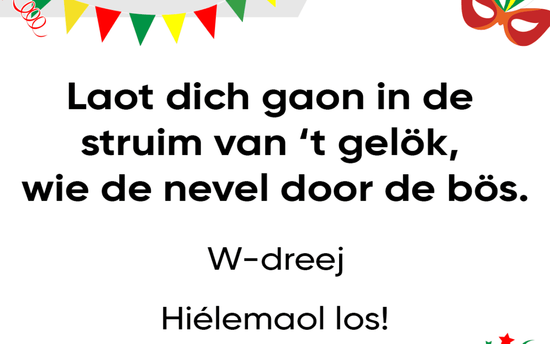 Laot dich gaon in de struim van ‘t gelök – wie de nevel door de bös.