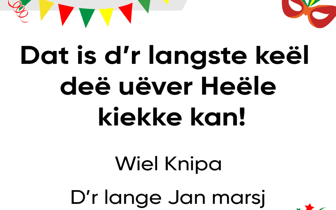 Dat is d’r langste keÃ«l deÃ« uÃ«ver HeÃ«le kiekke kan!