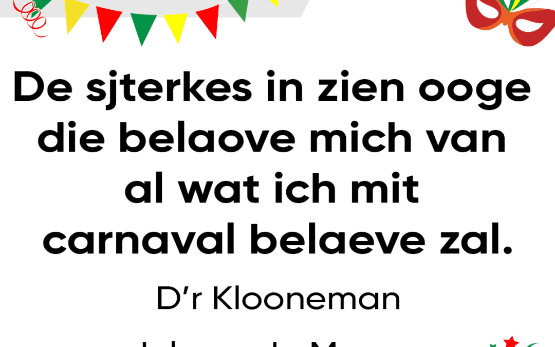 De sjterkes in zien ooge die belaove mich van al wat ich mit carnaval belaeve zal.