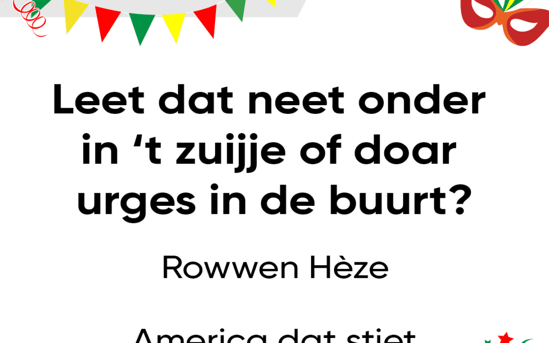 Leet dat neet onder in ’t zuijje of doar urges in de buurt?