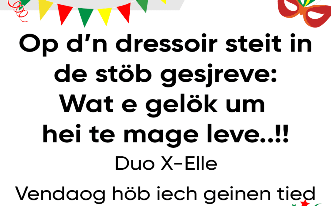 Op dâ€™n dressoir steit in de stÃ¶b gesjreve: Wat e gelÃ¶k um hei te mage leve..!!