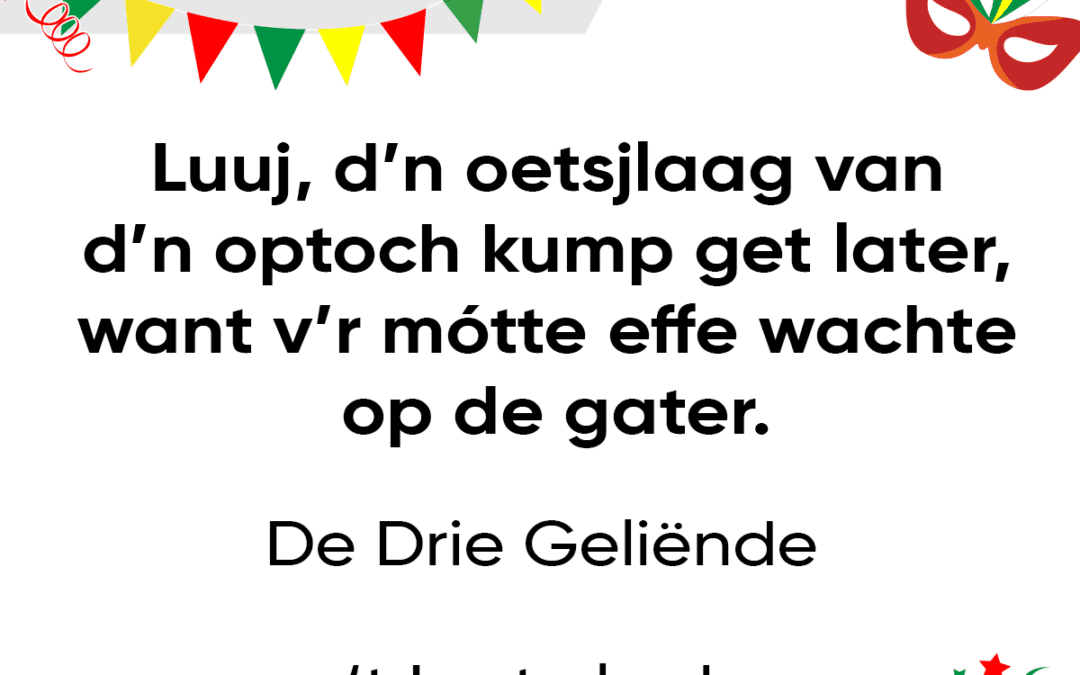 Luuj, d’n oetsjlaag van d’n optoch kump get later, want v’r mÃ³tte effe wachte op de gater.