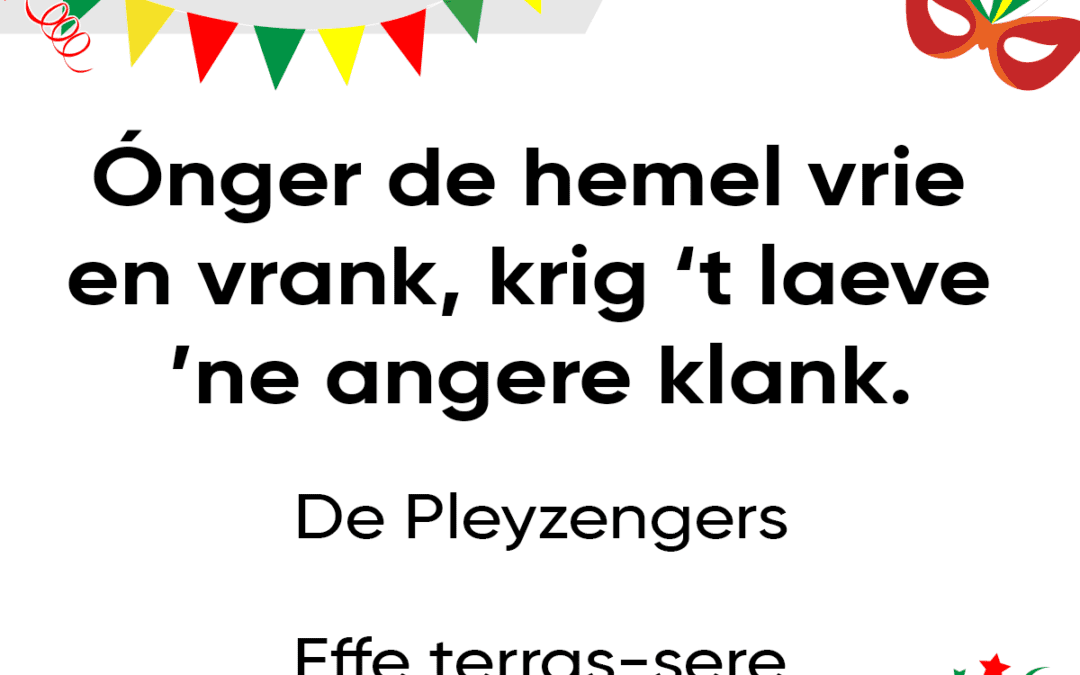 Ã“nger de hemel vrie en vrank – krig ’t laeve ‘ne angere klank.