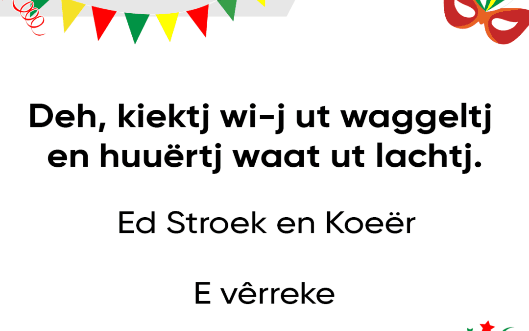 Deh, kiektj wi-j ut waggeltj en huuërtj waat ut lachtj.