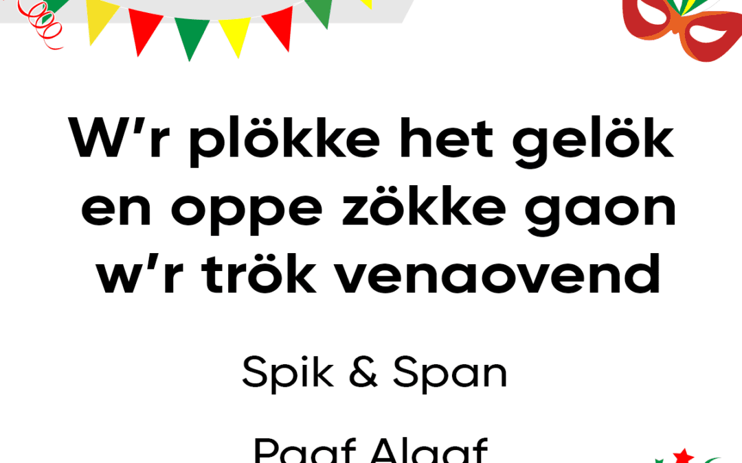 W’r plÃ¶kke het gelÃ¶k en oppe zÃ¶kke gaon w’r trÃ¶k venaovend