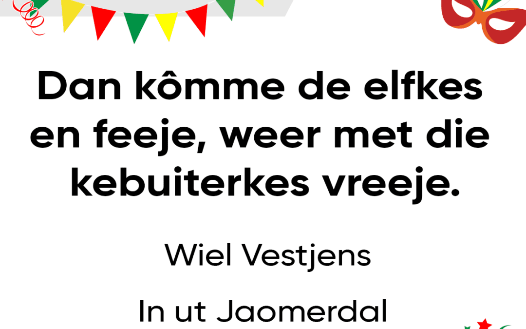 Dan kômme de elfkes en feeje, weer met die kebuiterkes vreeje.