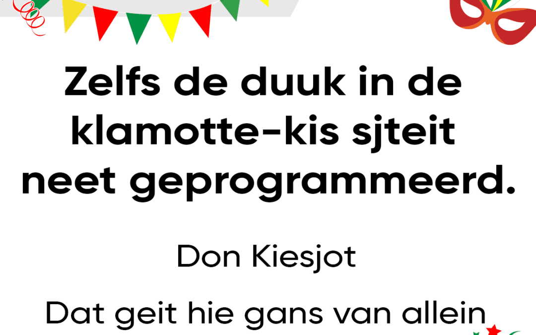 Zelfs de duuk in de klamotte-kis sjteit neet geprogrammeerd.