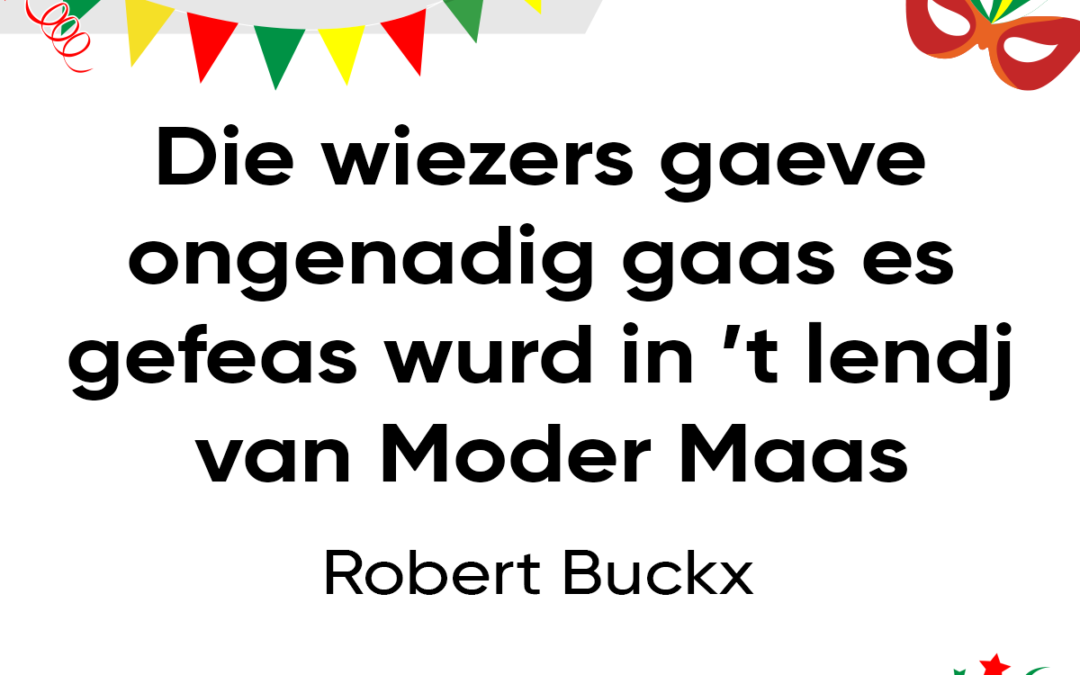 Die wiezers gaeve ongenadig gaas es gefeas wurd in ’t lendj van Moder Maas