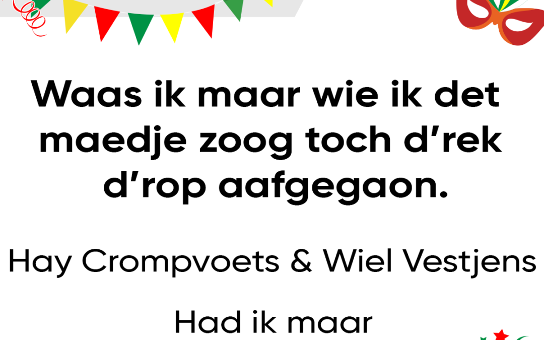Waas ik maar wie ik det maedje zoog toch d’rek d’rop aafgegaon.