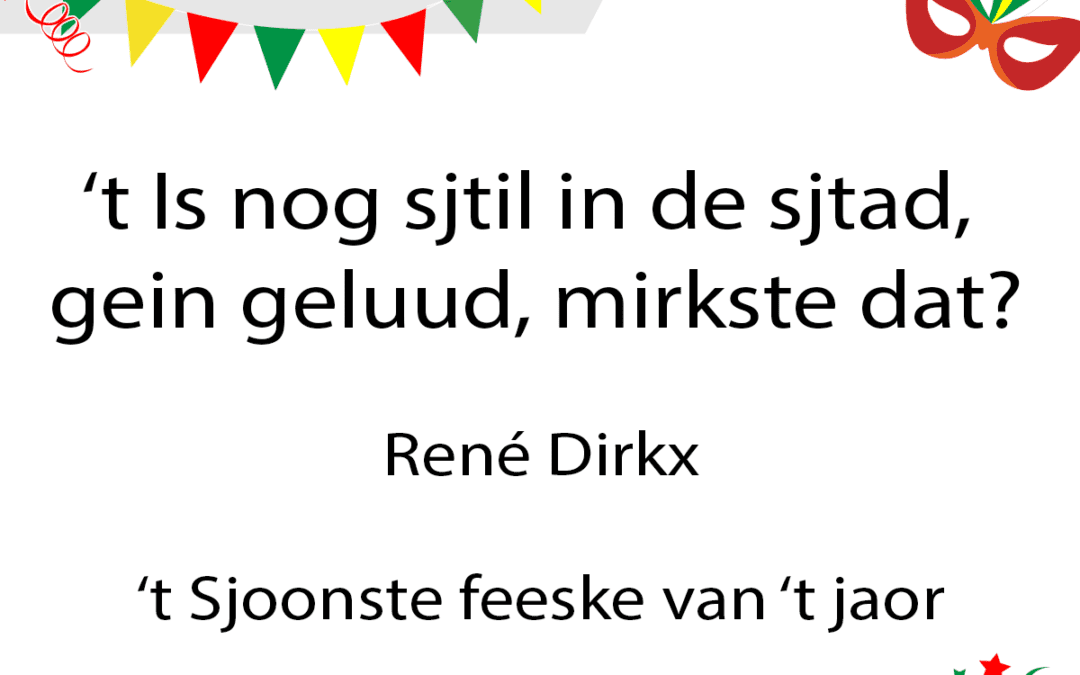 ’t Is nog sjtil in de sjtad, gein geluud, mirkste dat?