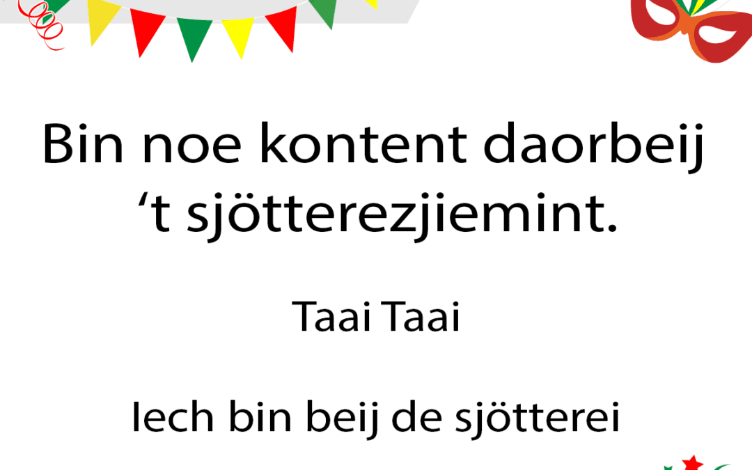 Bin noe kontent daorbeij ’t sjÃ¶tterezjiemint.