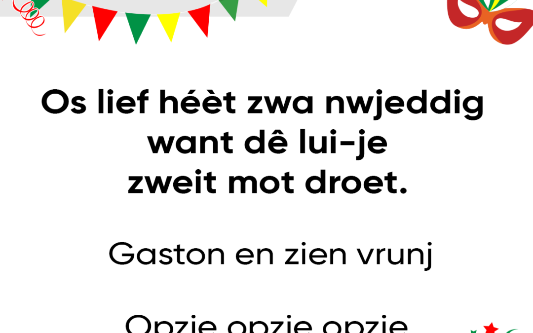 Os lief hÃ©Ã¨t zwa nwjeddig want dÃª lui-je zweit mot droet.