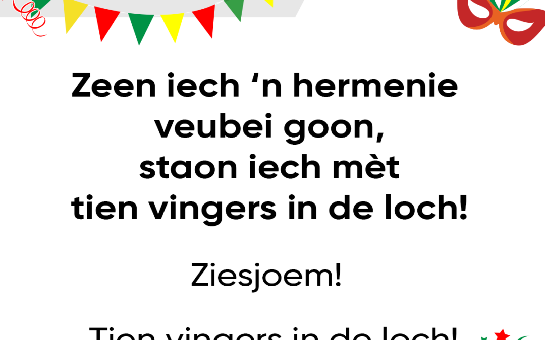 Zeen iech ’n hermenie veubei goon, staon iech mÃ¨t tien vingers in de loch!