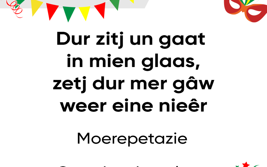 Dur zitj un gaat in mien glaas, zetj dur mer gÃ¢w weer eine nieÃªr