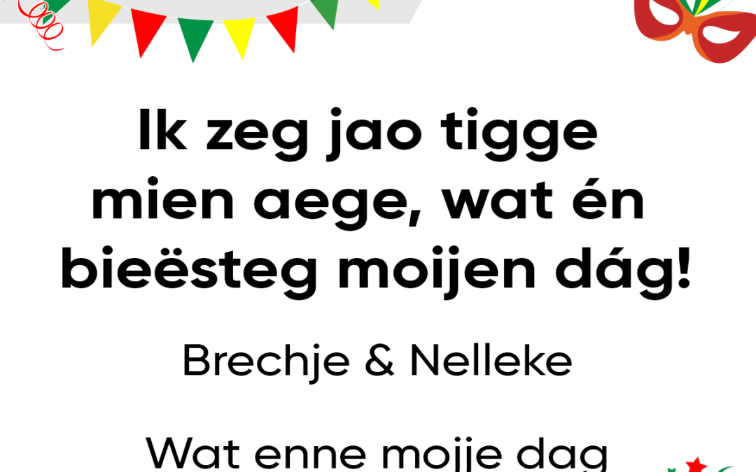 Ik zeg jao tigge mien aege, wat Ã©n bieÃ«steg moijen dÃ¡g!Â 