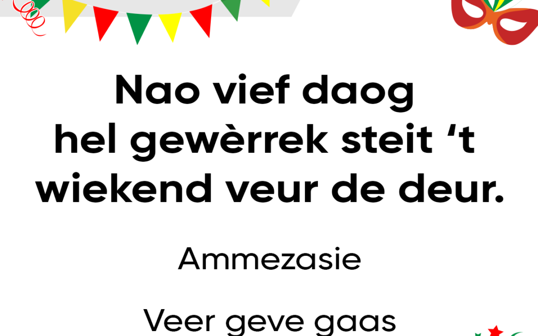 Nao vief daog hel gewÃ¨rrek steit ’t wiekend veur de deur.