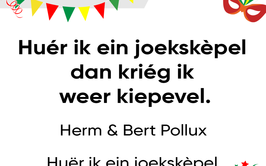 HuÃ©r ik ein joekskÃ¨pel dan kriÃ©g ik weer kiepevel.