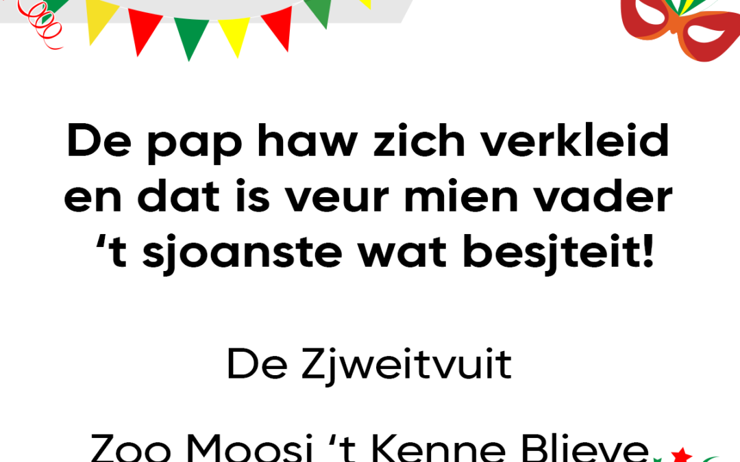 De pap haw zich verkleid en dat is veur mien vader ’t sjoanste wat besjteit!