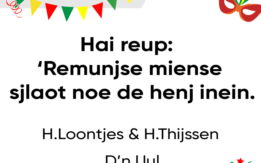 Hai reup: ‘Remunjse miense – sjlaot noe de henj inein.