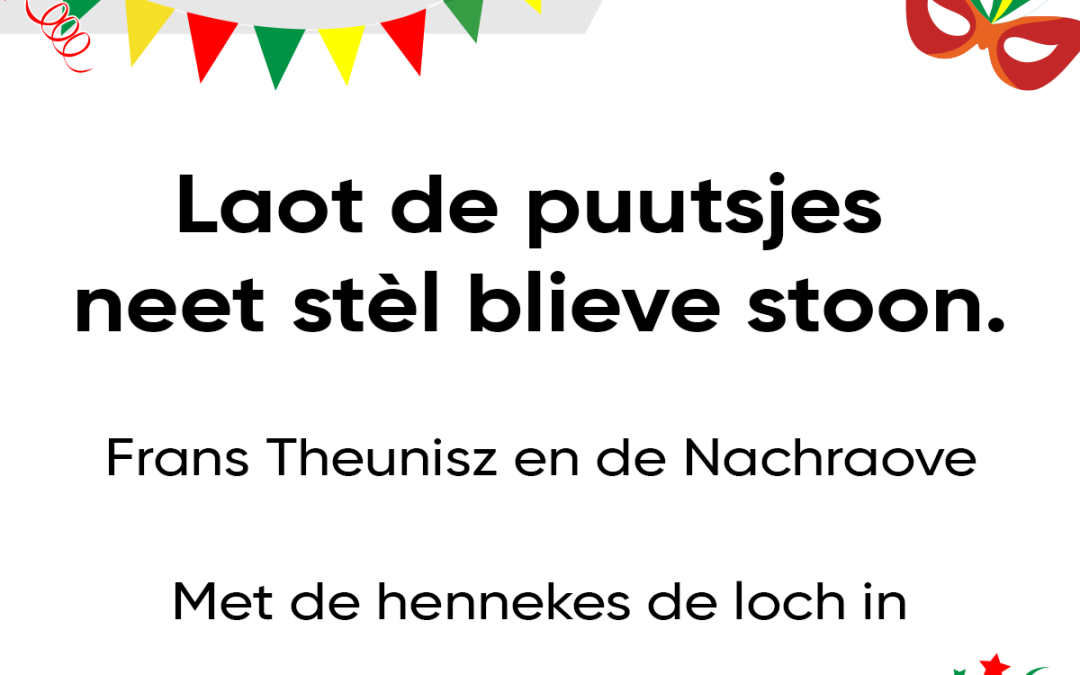 Laot de puutsjes neet stèl blieve stoon.