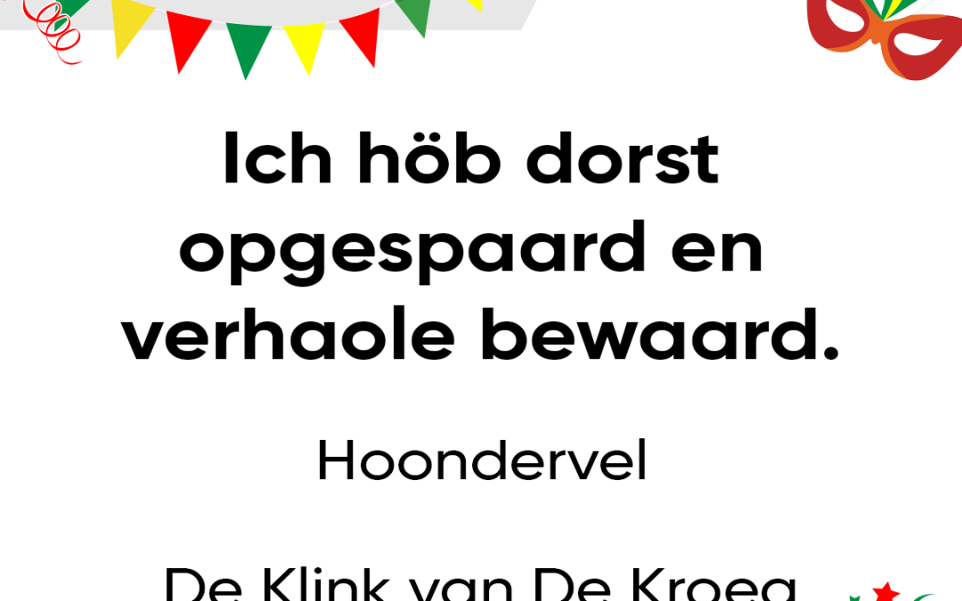 Ich höb dorst opgespaard en verhaole bewaard.