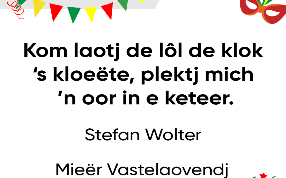 Kom laotj de lôl de klok ’s kloeëte, plektj mich ’n oor in e keteer.