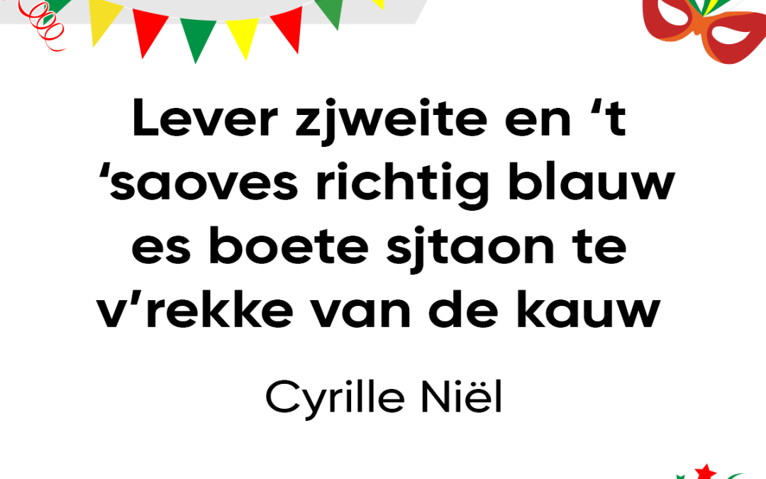 Lever zjweite en ’t ‘saoves richtig blauw es boete sjtaon te v’rekke van de kauw