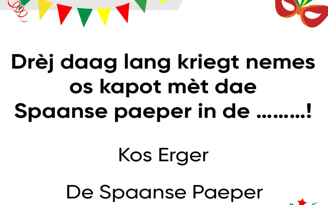 Drèj daag lang kriegt nemes os kapot, mèt dae Spaanse paeper in de …!