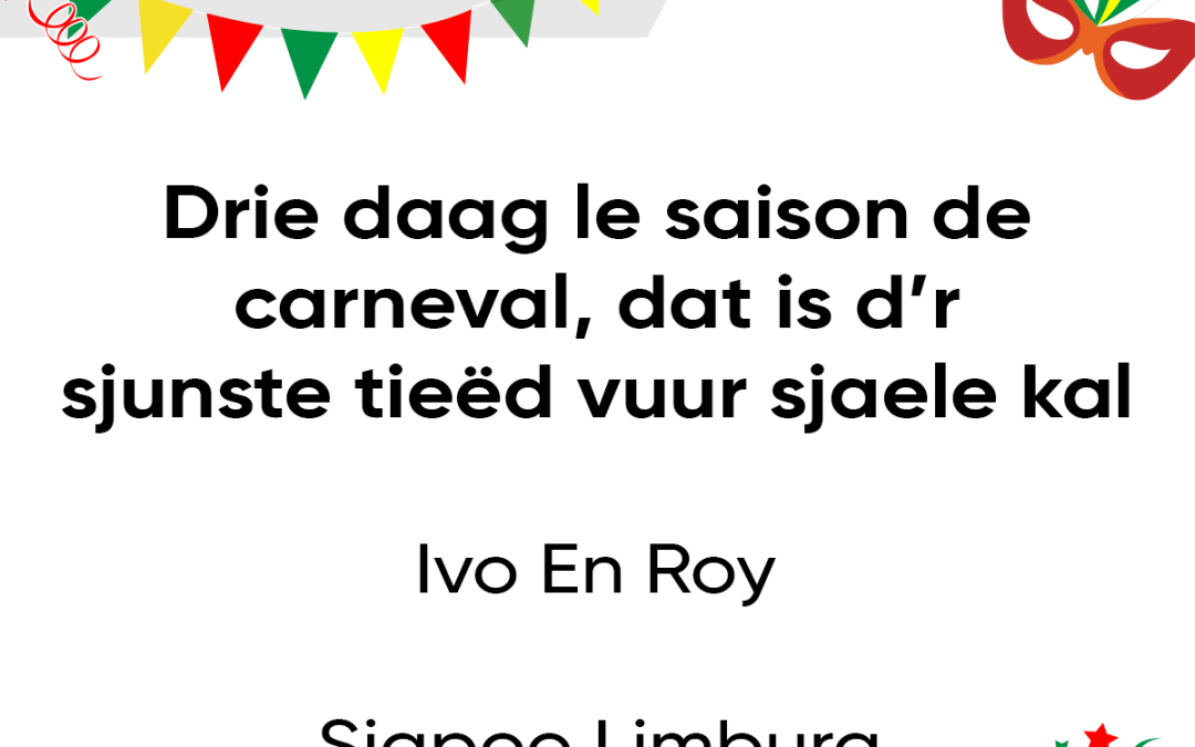 Drie daag le saison de carneval (de carneval), dat is d’r sjunste tieëd vuur sjaele kal