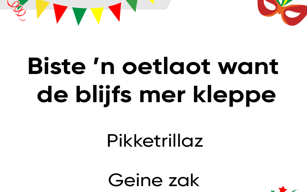 Biste ’n oetlaot, want de blijfs mer kleppe