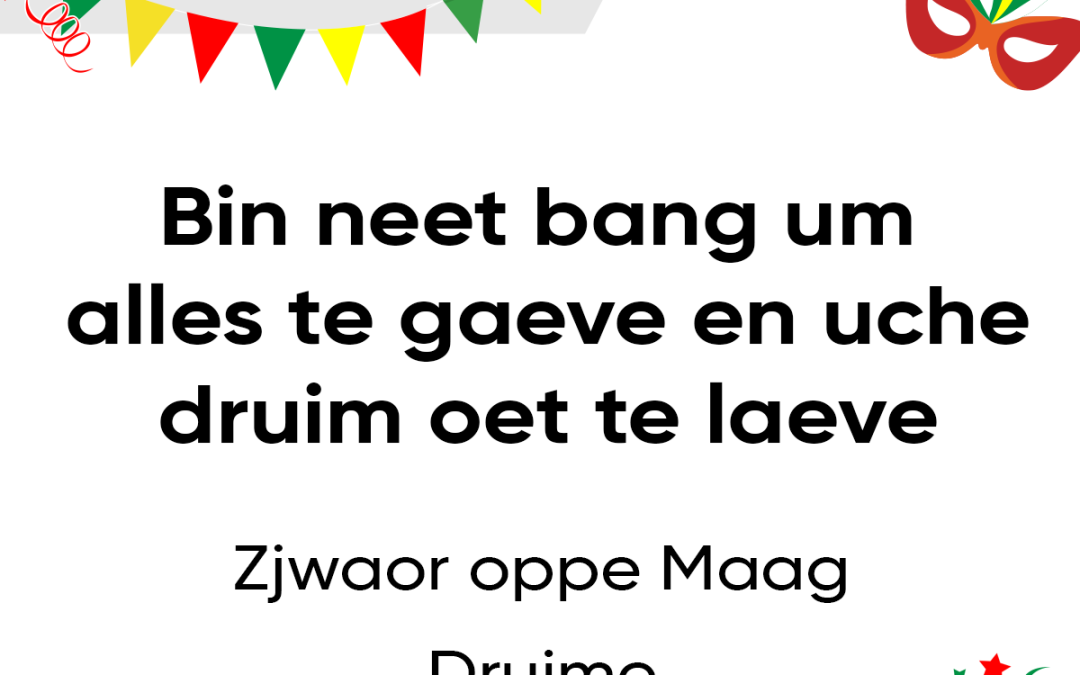 Bin neet bang um alles te gaeve en uche druim oet te laeve