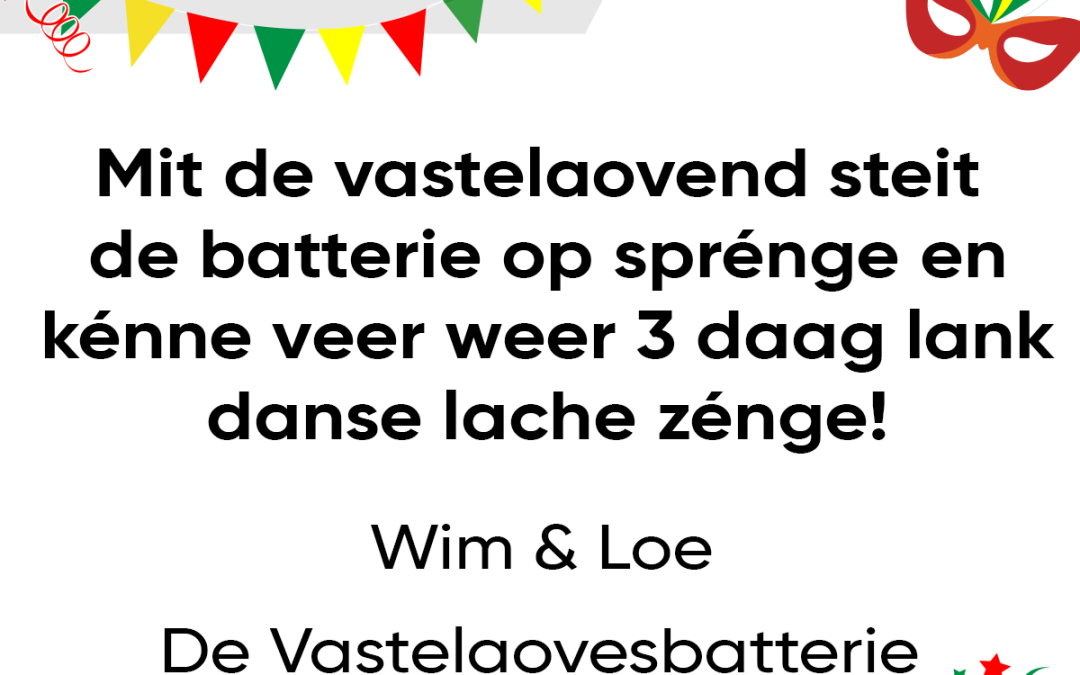 Mit de vastelaovend steit de batterie op sprénge en kénne veer weer 3 daag lank danse lache zénge!