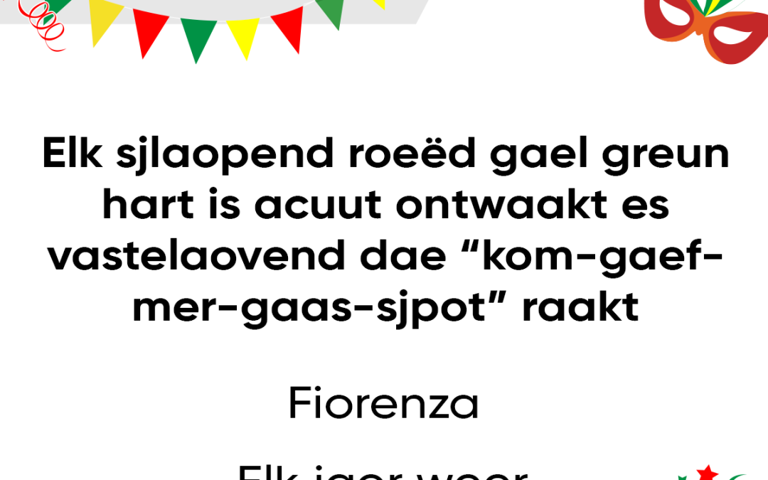 Elk sjlaopend roeëd gael greun hart is acuut ontwaakt, es vastelaovend dae “kom-gaef-mer-gaas-sjpot” raakt