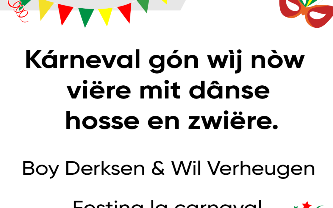 Kárneval gón wìj nòw viëre mit dânse hosse en zwiëre.