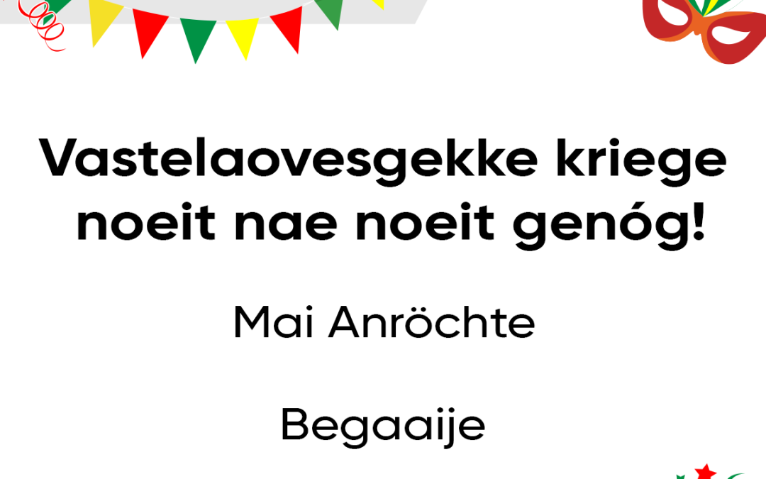 Vastelaovesgekke kriege noeit, nae noeit genóg!