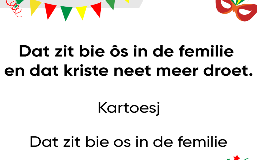 Dat zit bie ôs in de femilie en dat kriste neet meer droet.